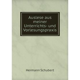 

Книга Auslese aus meiner Unterrichts- und Vorlesungspraxis. Hermann Schubert