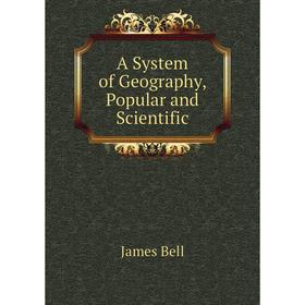 

Книга A System of Geography, Popular and Scientific. James Bell