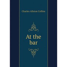 

Книга At the bar. Charles Allston Collins
