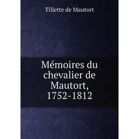 

Книга Mémoires du chevalier de Mautort, 1752-1812