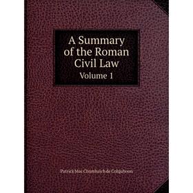 

Книга A Summary of the Roman Civil Law Volume 1. Patrick Mac Chombaich de Colquhoun