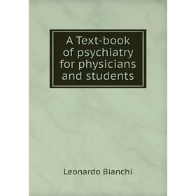 

Книга A Text-book of psychiatry for physicians and students. Leonardo Bianchi