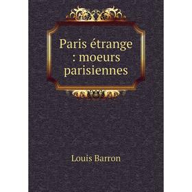 

Книга Paris étrange: moeurs parisiennes