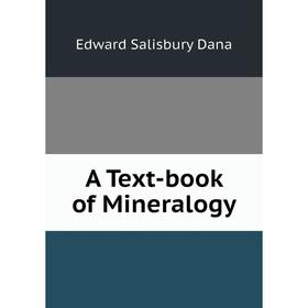 

Книга A Text-book of Mineralogy. Edward Salisbury Dana