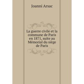 

Книга La guerre civile et la commune de Paris en 1871, suite au Mémorial du siège de Paris