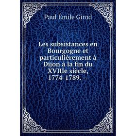 

Книга Les subsistances en Bourgogne et particulièrement à Dijon à la fin du XVIIIe siècle, 1774-1789