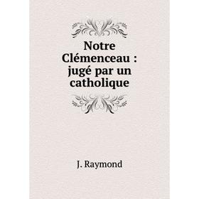 

Книга Notre Clémenceau: jugé par un CATHOLIQUE