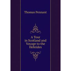 

Книга A Tour in Scotland and Voyage to the Hebrides. Thomas Pennant