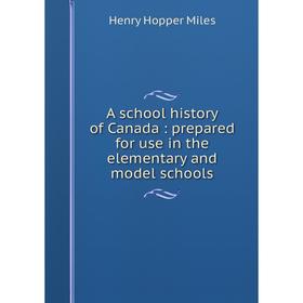 

Книга A school history of Canada: prepared for use in the elementary and model schools. Henry Hopper Miles