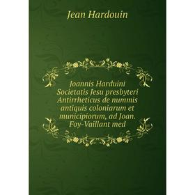 

Книга Joannis Harduini Societatis Jesu presbyteri Antirrheticus de nummis antiquis coloniarum et municipiorum, ad Joan. Foy-Vaillant med