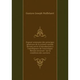 

Книга Exposé sommaire des principes généraux de la science sociale devant servir d'introduction à l'intelligence de l'encyclique Rerum novarum sur la