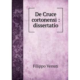 

Книга De Cruce cortonensi: dissertatio. Filippo Venuti