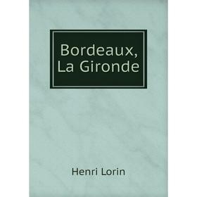 

Книга Bordeaux, La Gironde. Henri Lorin