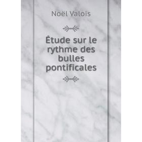 

Книга Étude sur le rythme des bulles pontificales. Noël Valois
