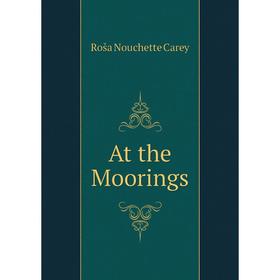 

Книга At the Moorings. Roša Nouchette Carey