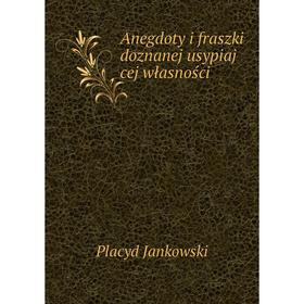 

Книга Anegdoty i fraszki doznanej usypiaj cej własności. Placyd Jankowski