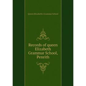 

Книга Records of queen Elizabeth Grammar School, Penrith. Queen Elizabeth's Grammar School
