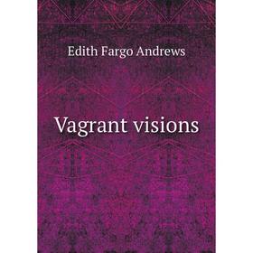 

Книга Vagrant visions. Edith Fargo Andrews