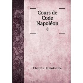 

Книга Cours de Code Napoléon 8. Charles Demolombe