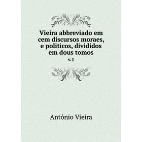 

Книга Vieira abbreviado em cem discursos moraes, e politicos, divididos em dous tomos. v. 1. António Vieira