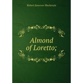 

Книга Almond of Loretto. Robert Jameson Mackenzie