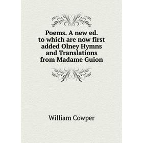 

Книга Poems. A new ed. to which are now first added Olney Hymns and Translations from Madame Guion. Cowper William
