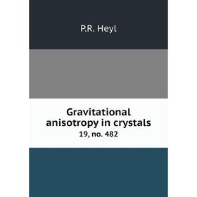

Книга Gravitational anisotropy in crystals 19, no. 482. P. R. Heyl