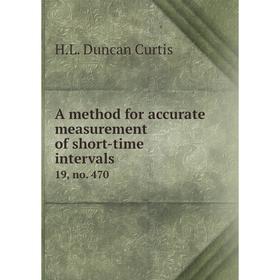 

Книга A method for accurate measurement of short-time intervals 19, no. 470. H. L. Duncan Curtis