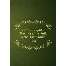 

Книга Annual report Town of Haverhill, New Hampshire 1908