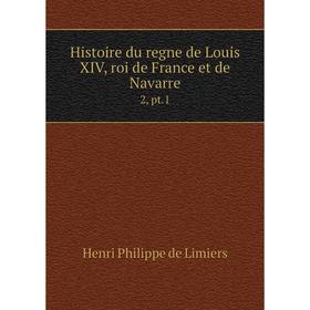 

Книга Histoire du regne de Louis XIV, roi de France et de Navarre 2, pt. 1. Henri Philippe de Limiers