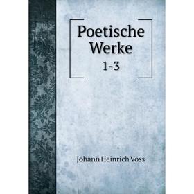 

Книга Poetische Werke 1-3. Johann Heinrich Voss