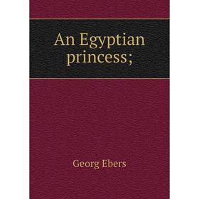 

Книга An Egyptian princess. Georg Ebers