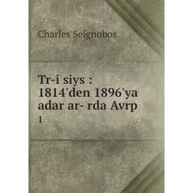

Книга Tr-i siys: 1814'den 1896'ya adar ar- rda Avrp 1. Charles Seignobos