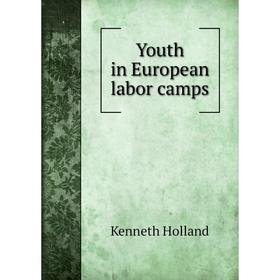 

Книга Youth in European labor camps. Kenneth Holland