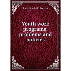 

Книга Youth work programs: problems and policies. Lewis Levitzki Lorwin