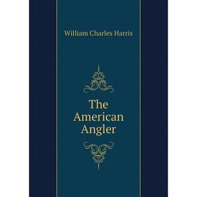 

Книга The American Angler. William Charles Harris