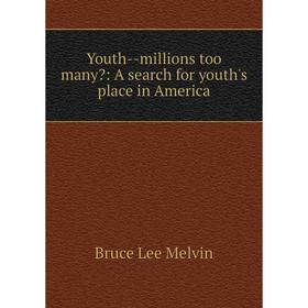 

Книга Youth--millions too many: A search for youth's place in America. Bruce Lee Melvin