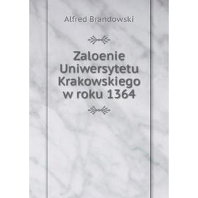 

Книга Zaloenie Uniwersytetu Krakowskiego w roku 1364. Alfred Brandowski