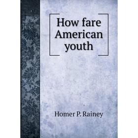 

Книга How fare American youth. Homer P. Rainey