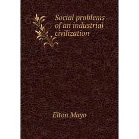 

Книга Social problems of an industrial civilization. Elton Mayo