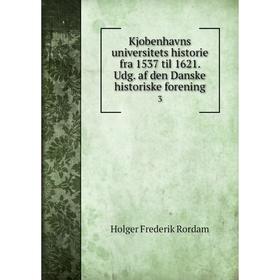 

Книга Kjobenhavns universitets historie fra 1537 til 1621. Udg. af den Danske historiske forening 3