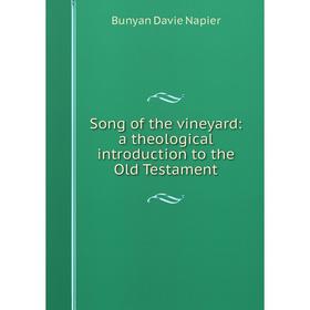 

Книга Song of the vineyard: a theological introduction to the Old Testament. Bunyan Davie Napier