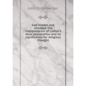 

Книга God hidden and revealed: the interpretation of Luther's deus absconditus and its significance for religious thought. John Dillenberger