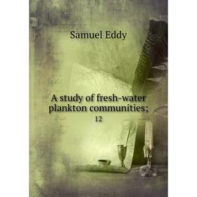 

Книга A study of fresh-water plankton communities; 12. Samuel Eddy