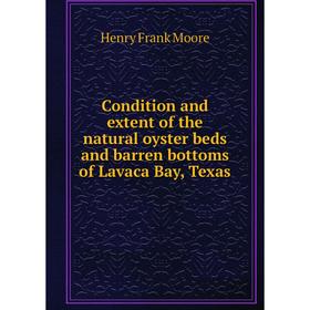 

Книга Condition and extent of the natural oyster beds and barren bottoms of Lavaca Bay, Texas. Henry Frank Moore