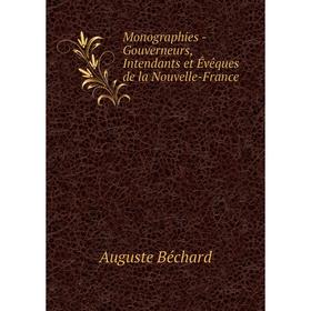 

Книга Monographies — Gouverneurs, Intendants et Évêques de la Nouvelle-France