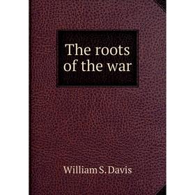 

Книга The roots of the war. William S. Davis