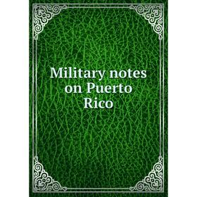 

Книга Military notes on Puerto Rico