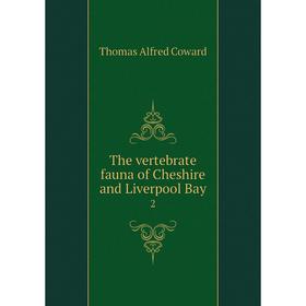 

Книга The vertebrate fauna of Cheshire and Liverpool Bay 2. Thomas Alfred Coward