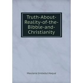 

Книга Truth-About-Reality-of-the-Bibble-and-Christianity. Maulana Imdadul Haque